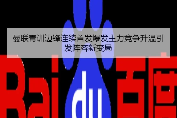 曼联青训边锋连续首发爆发主力竞争升温引发阵容新变局